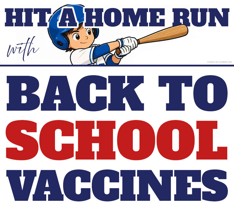 HIT A HOME RUN WITH BACK TO SCHOOL VACCINES